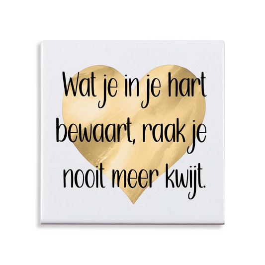 Tegeltje met tekst - Wat je in je hart bewaart, raak je nooit meer kwijt